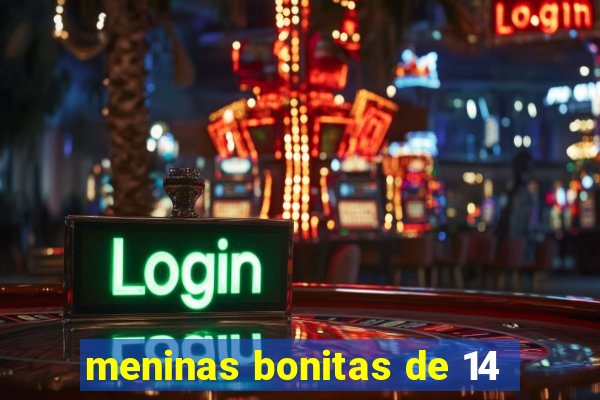 meninas bonitas de 14